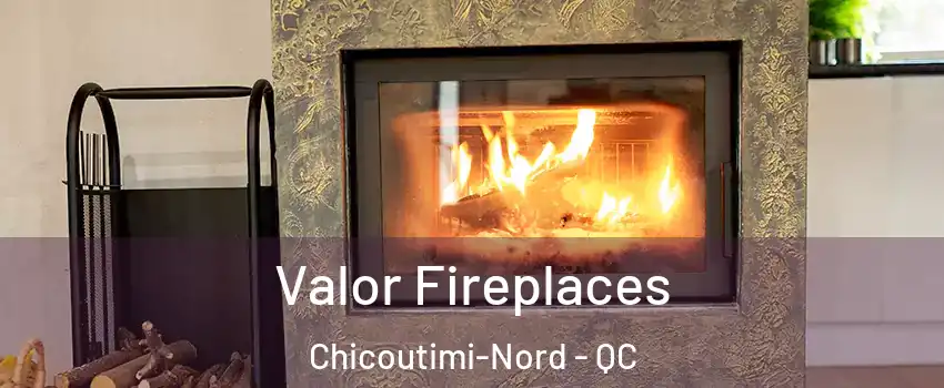  Valor Fireplaces Chicoutimi-Nord - QC