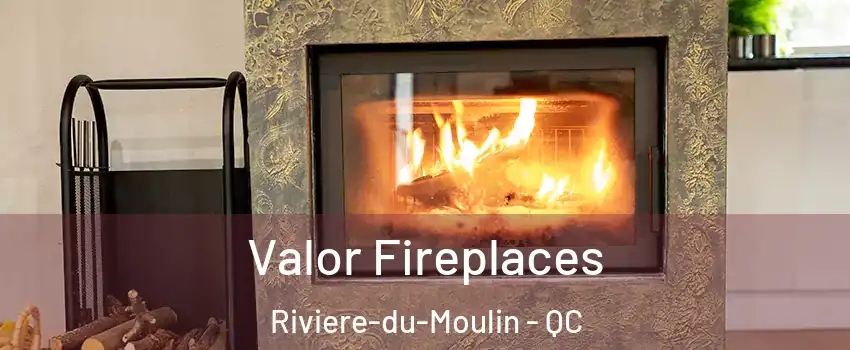  Valor Fireplaces Riviere-du-Moulin - QC