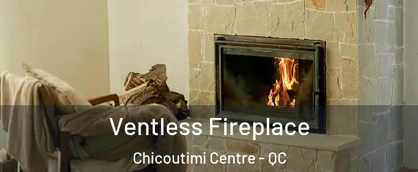  Ventless Fireplace Chicoutimi Centre - QC