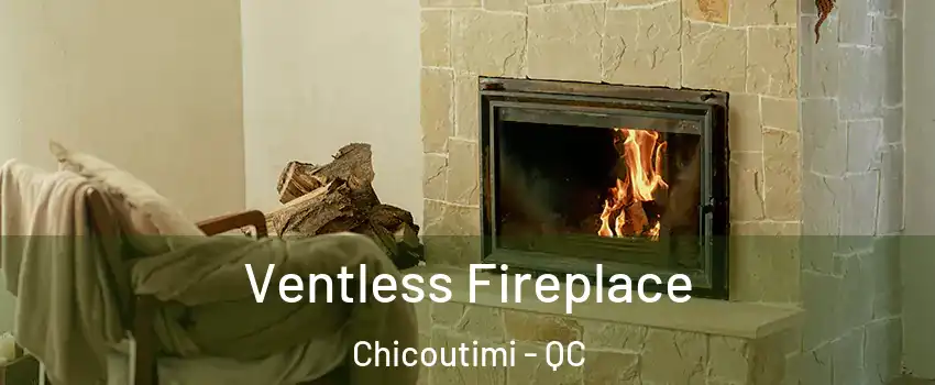  Ventless Fireplace Chicoutimi - QC