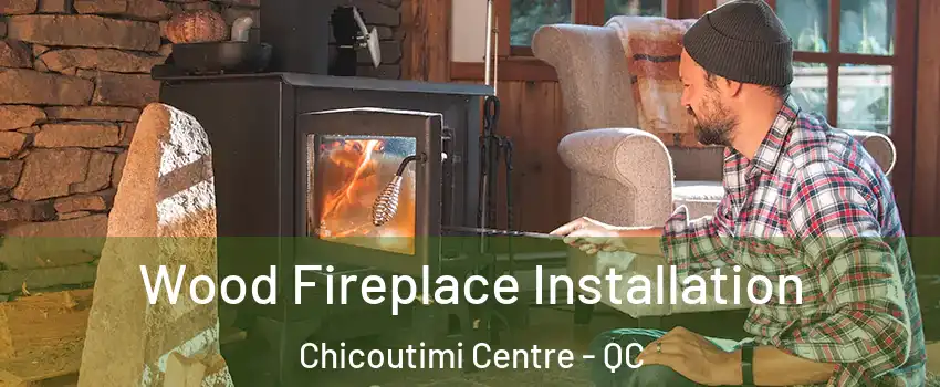  Wood Fireplace Installation Chicoutimi Centre - QC