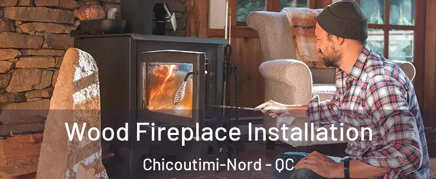  Wood Fireplace Installation Chicoutimi-Nord - QC