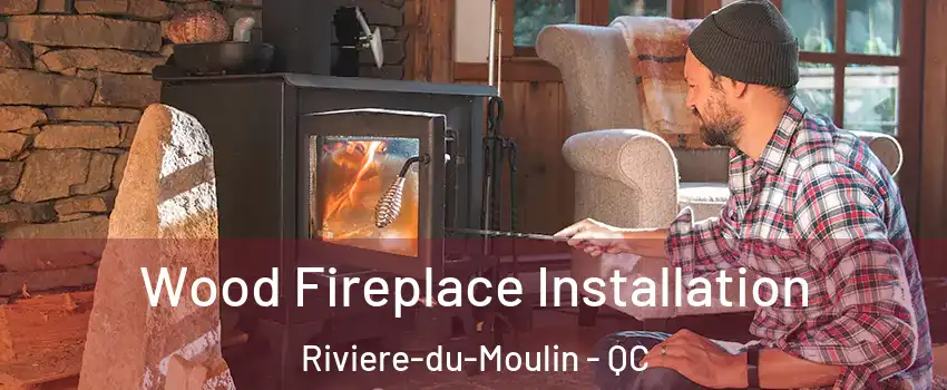  Wood Fireplace Installation Riviere-du-Moulin - QC