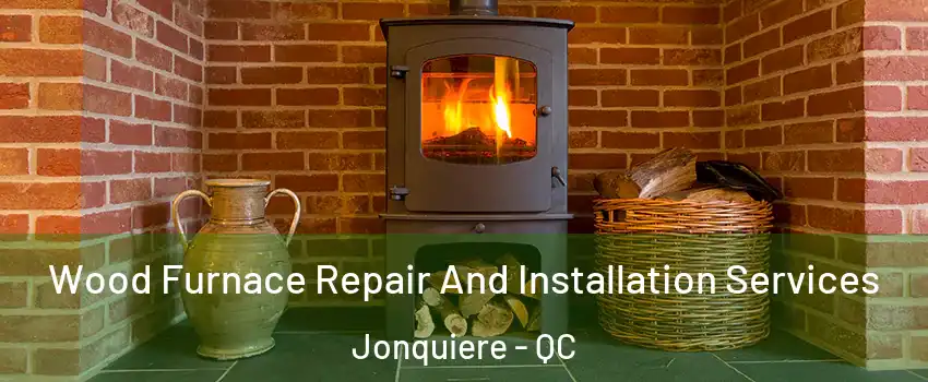  Wood Furnace Repair And Installation Services Jonquiere - QC