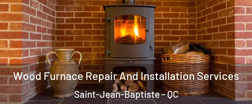  Wood Furnace Repair And Installation Services Saint-Jean-Baptiste - QC