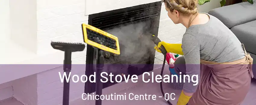  Wood Stove Cleaning Chicoutimi Centre - QC