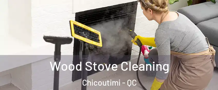  Wood Stove Cleaning Chicoutimi - QC