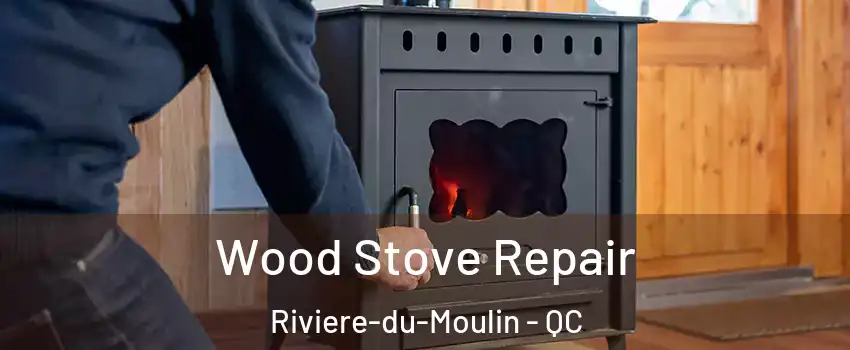  Wood Stove Repair Riviere-du-Moulin - QC